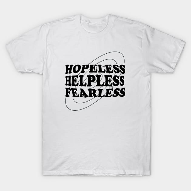 Hopeless, Helpless, Fearless T-Shirt by normallystable